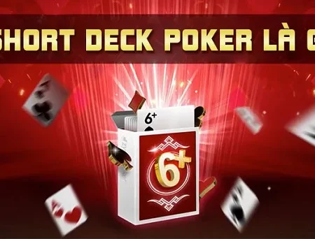 Short Deck Poker là gì? Cách chơi ra sao? Cùng khám phá nhé!