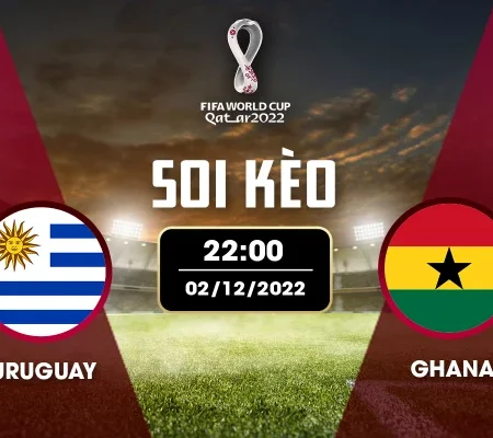 Soi kèo Ghana – Uruguay bảng H World Cup 2022 02/12 21:00